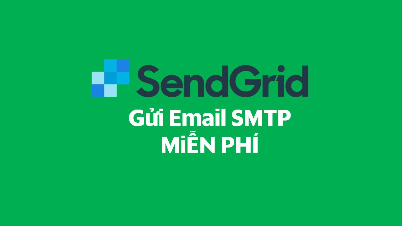Hướng dẫn sử dụng Sendgrid SMTP gửi email cho người dùng trên blog miễn phí